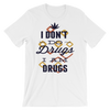 I Don't do Drugs - Best Cool Men Tshirt - TEE PERIOD